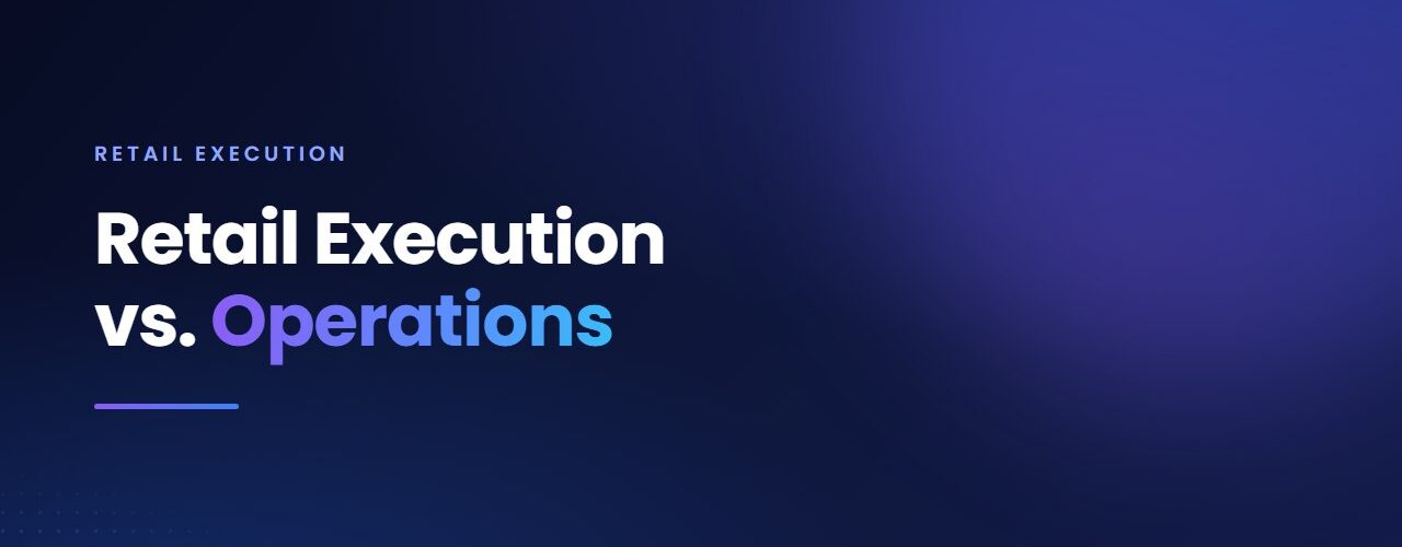 Retail Execution vs. Retail Operations